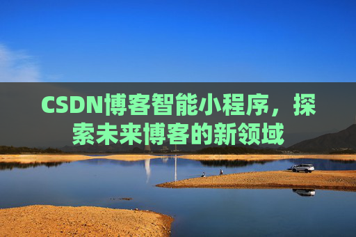 CSDN博客智能小程序，探索未来博客的新领域