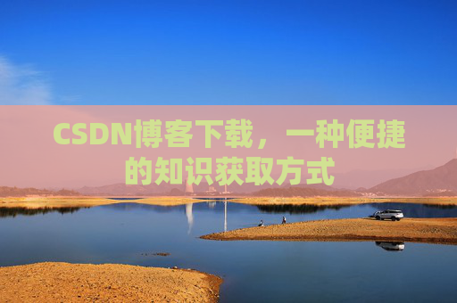 CSDN博客下载，一种便捷的知识获取方式